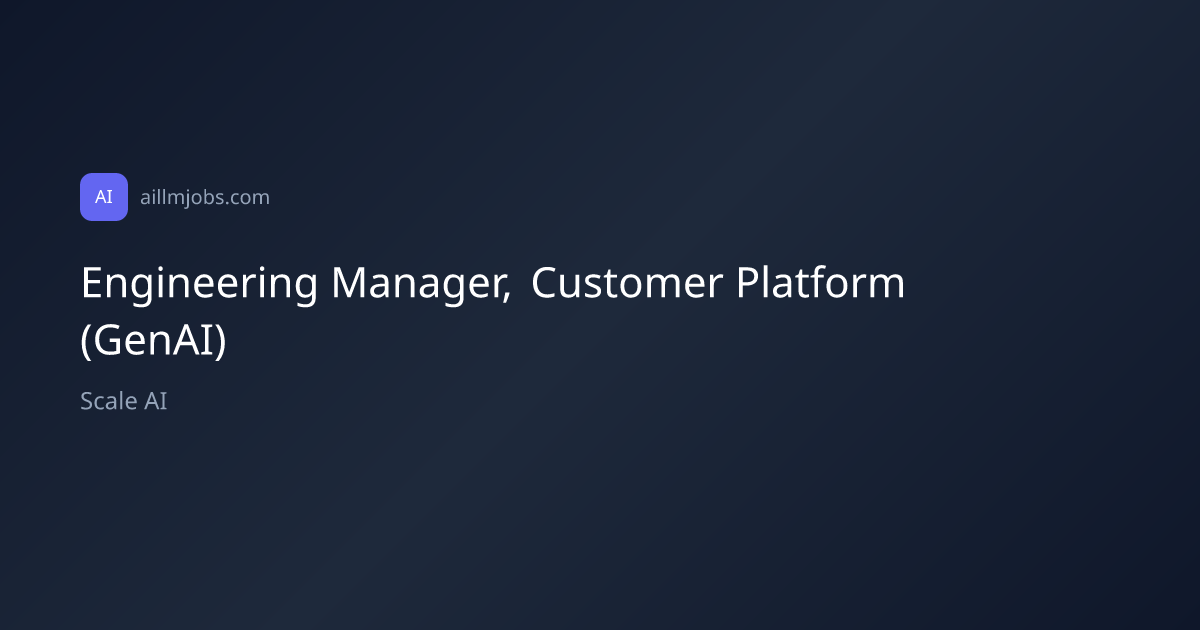Engineering Manager, Customer Platform (GenAI) at Scale AI | AI LLM Jobs